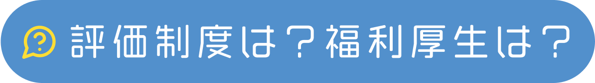 評価制度は？福利厚生は？